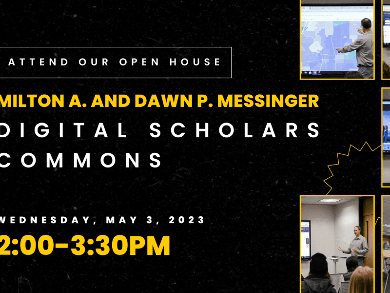 Graphic with photos of the new commons with the text, "Attend our Open House | Milton A. and Dawn P. Messinger Digital Scholars Commons | Wednesday, May 3, 2023 2:00-3:30pm."