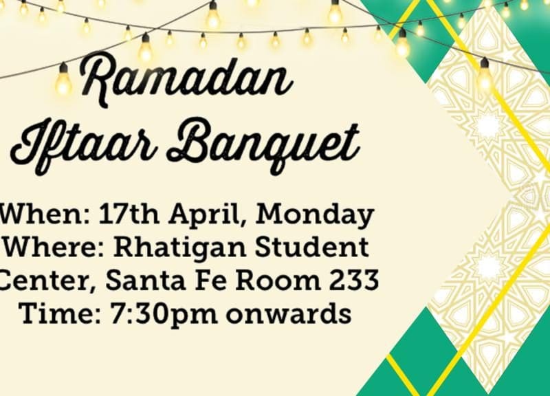 Graphic with the text, "Ramadan Iftaar Banquet | When: 17th April, Monday. Where: Rhatigan Student Center, Santa Fe Room 233. Time: 7:30pm onwards."