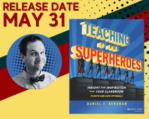 Dr. Daniel Bergman and the cover of his book, "Teaching is for Superheroes!" and the text, "Release date May 31." The book cover says "Teaching is for Superheroes! Insight and inspiration for your classroom (tights and cape optional) Daniel J. Bergman" and the Jossey-Bass logo.
