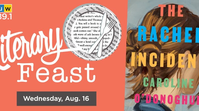 KMUW 89.1. Literary Feast. Wednesday, August 16. The Rachel Incident Caroline O'Donoghue.