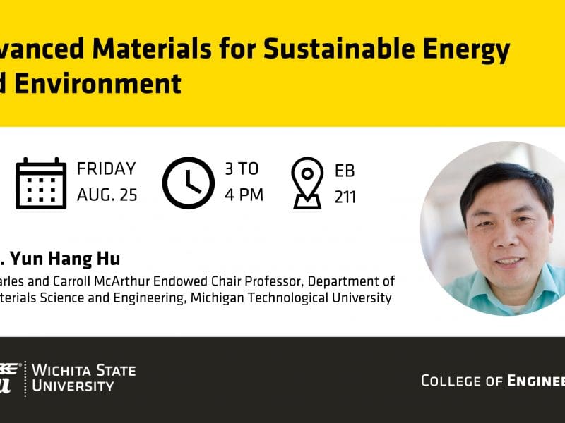 "Advanced Materials for Sustainable Energy and Environment" | Friday, August 25 | 3 to 4 pm | EB, 211 | Dr. Yun Hang Hu, the Charles and Carroll McArthur Endowed Chair Professor, Department of Materials Science and Engineering, Michigan Technological University