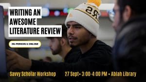 Writing an Awesome Literature Review Savvy Scholar Workshop 27 Sept• 3:00-4:00 PM • Ablah Library In-Person & Online
