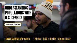 Understanding Populations with U.S. Census Savvy Scholar Workshop 25 Oct • 3:00-4:00 PM • Ablah Library In-Person & Online