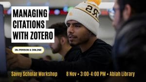 Managing Citations with Zotero Savvy Scholar Workshop 8 Nov • 3:00-4:00 PM • Ablah Library In-Person & Online