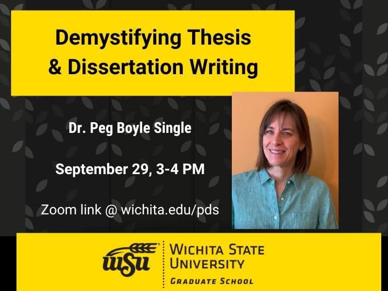 Demystifying Thesis and Dissertation Writing. Dr. Peg Boyle Single's method. September 29, 3-4 PM, Zoom link at wichita.edu/pds. Wichita State University. Graduate School.