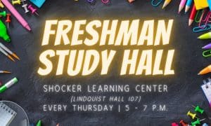 Stop by the Shocker Learning Center (Lindquist Hall Room 107) every Thursday that classes are in session from 5:00pm-7:00pm for Freshman Study Hall.