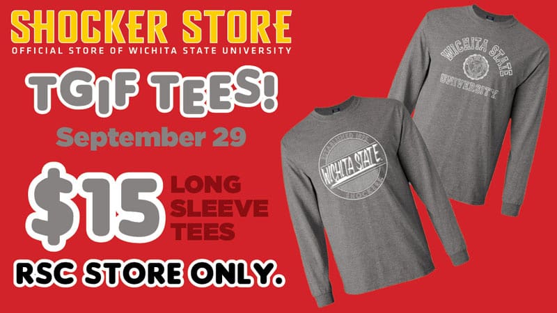 Shocker Store. TGIF Tees! September 29. $15 long sleeve tees. RSC store only