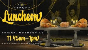 Tipoff Luncheon Friday, October 13 11:45am-1pm Aetna Multy-Purpose Center
