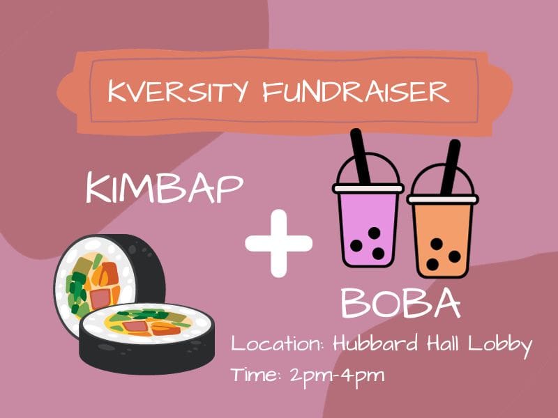 Kversity Fundraiser. Kimbap + Boba. Location Hubbard Hall, time 2 pm to 4 pm
