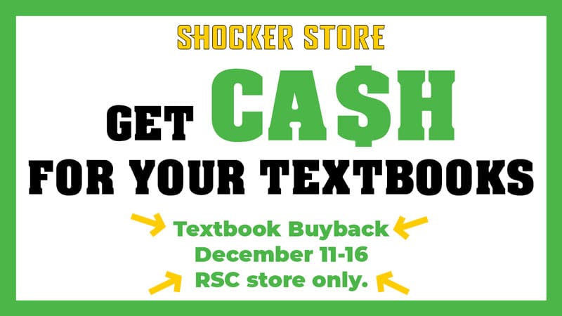 Shocker Store. Get Cash for your textbooks. Textbook Buyback. December 11-16. RSC store only