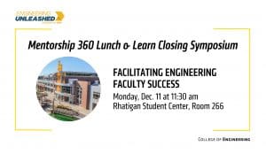 Mentorship 360 Lunch & Learn Closing Symposium | Facilitating Engineering Success | Monday, Dec. 11 at 11:30 am | Rhatigan Student Center, Room 266