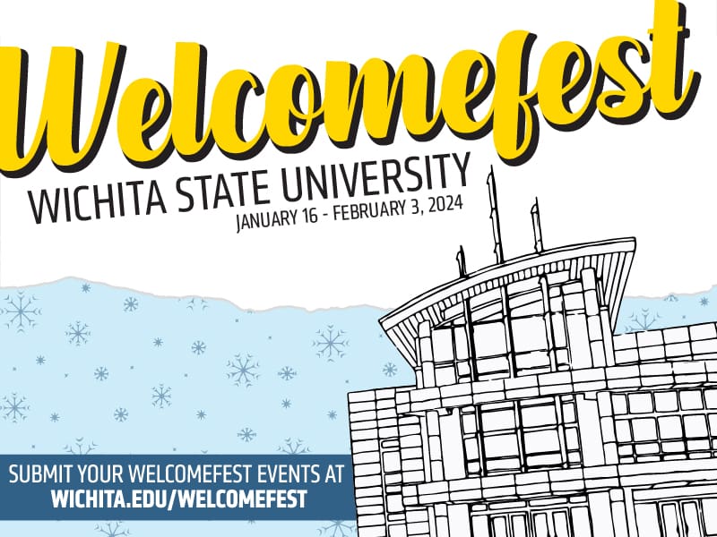 Welcomefest. Wichita State University. January 16 - February 3, 2024. Submit your Welcomefest events at wichita.edu/welcomefest.