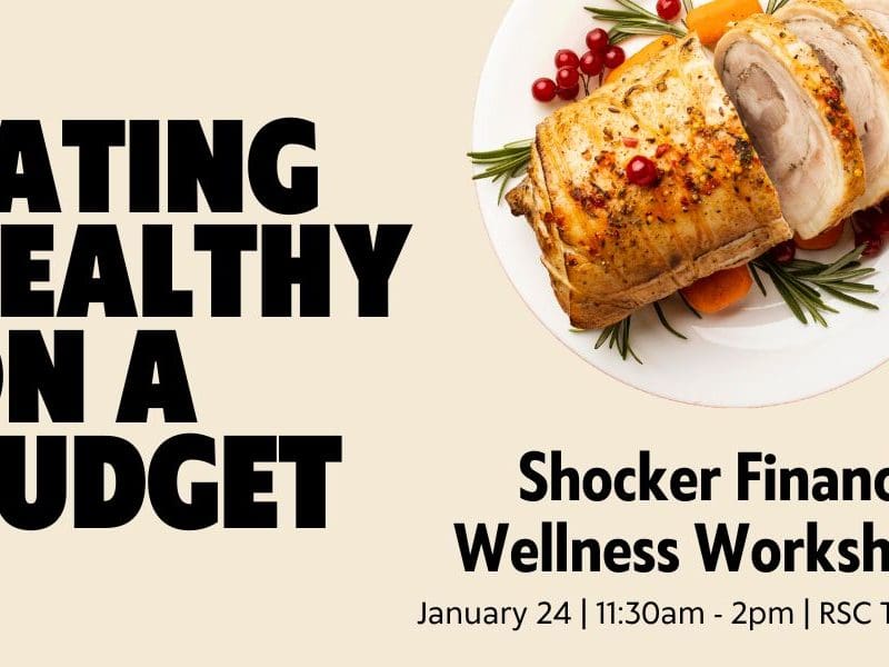 Eating Healthy On a Budget. Shocker Financial Wellness Workshop. January 24 | 11:30am - 2pm | RSC Table