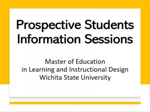 Prospective Students Information Sessions. Master of Education in Learning and Instructional Design Wichita State University
