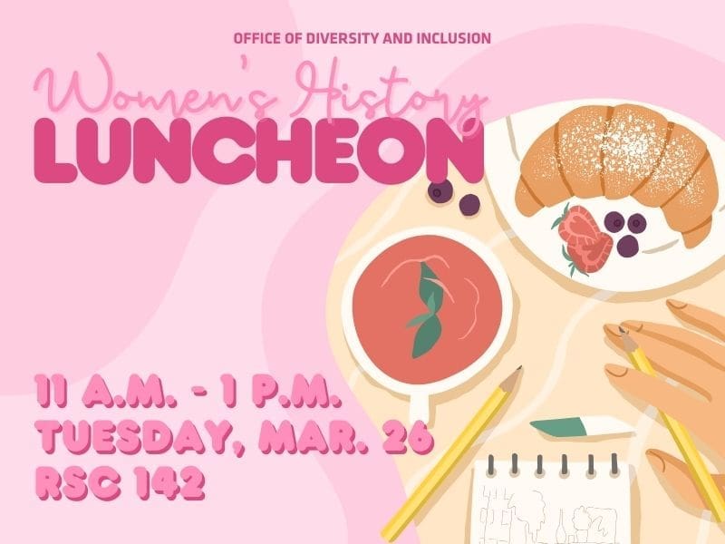 Pink background with Office of Diversity and Inclusion written on top and then Women's History Luncheon below that. 11 a.m. - 1 p.m., Tuesday, Mar 26, RSC 142 placed on bottom left corner.