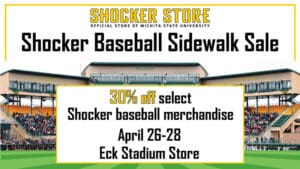 Shocker Store. Shocker Baseball Sidewalk Sale. 30% off select Shocker baseball merchandise. April 26-28. Eck Stadium Store