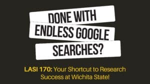 Done with Endless Google Searches? LASI 170: Your Shortcut to Research Success at Wichita State!