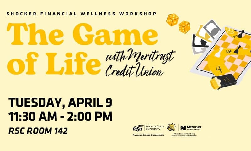 Shocker Financial Wellness Workshop. The Game of Life with Meritrust Credit Union. Tuesday, April 9 11:30 AM - 2:00 PM. RSC Room 142