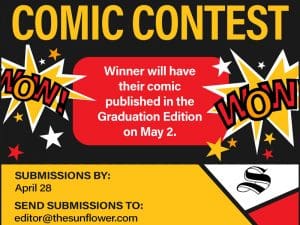Comic Contest. Winner will have their comic published in the Graduation Edition on May 2. Submissions by: April 28 Send submissions to editor@thesunflower.com