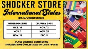 Shocker Store. International Stoles. bit.ly/wsuintstoles. Order Deadline: Oct. 18, Nov. 1, Nov. 15. Delivery date: Nov. 12, Nov. 25, Dec. 9. Place order by contacting shockerstore@wichita.edu or 316-978-7021