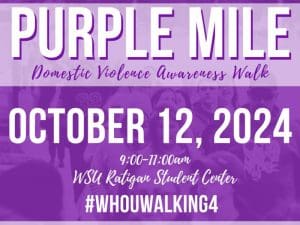 Purple Mile Domestic Violence Awareness Walk. October 12, 2024 9:00 - 11:00am WSU Rhatigan Student Center #WhoUWalking4