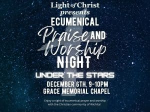 A starry backdrop features white text reading 'Light of Christ presents Ecumenical Praise and Worship Night Under the Stars--December 6th, 9-10pm, Grace Memorial Chapel' beneath this in smaller text reads ''Enjoy a night of ecumenical prayer and worship with the Christian community of Wichita.' Behind the text is a white cross.