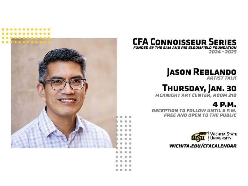 Jason Reblando smiling. Text reads: CFA Connoisseur Series. Funded by the Sam and Rie Bloomfiled Foundation. 2024 - 2025. Jason Reblando. Artist Talk. Thursday, January 30. McKnight Art Center, Room 210. 4 p.m. Reception to follow until 6 p.m. Free and open to the public. Wichita State University. Wichita.edu/cfacalendar.