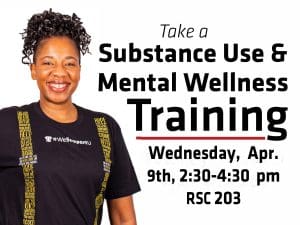 Take a Substance Use and Mental Wellness Training on Wednesday, April 9th at 2:30 pm in RSC room 240.