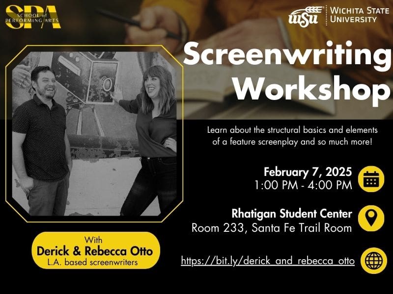 Screenwriting Workshop with Derick & Rebecca Otto. L.A based screenwriters. Learn all about the structural basics and elements of a feature screenplay and so much more! February 7, 2025. 1:00 PM - 4:00 PM. Rhatigan Student Center, room 233, Santa Fe Trail Room.
