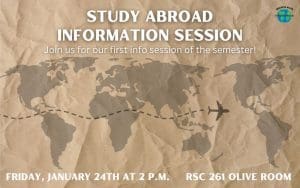 Study Abroad Information Session; Join us for our first info session of the semester!  Friday, January 24th at 2 p.m. RSC 261 Olive Room