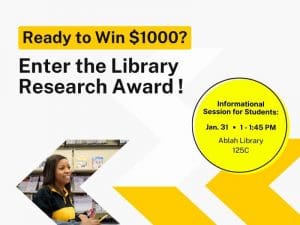 Ready to Win $1000? Enter the Library Research Award! Informational Session for Students: Jan. 31, 1 - 1:45 PM  Ablah Library 125C