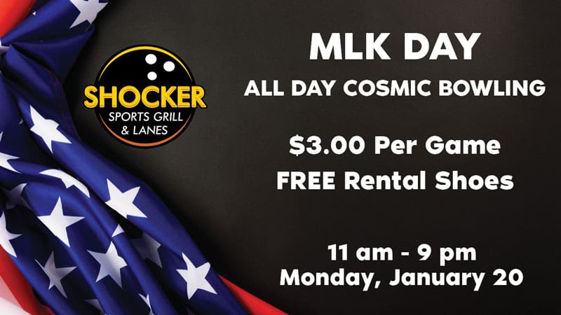MLK Day all day cosmic bowling. $3.00 per game, free rental shoes. 11 a.m.-9 p.m. Monday, January 20