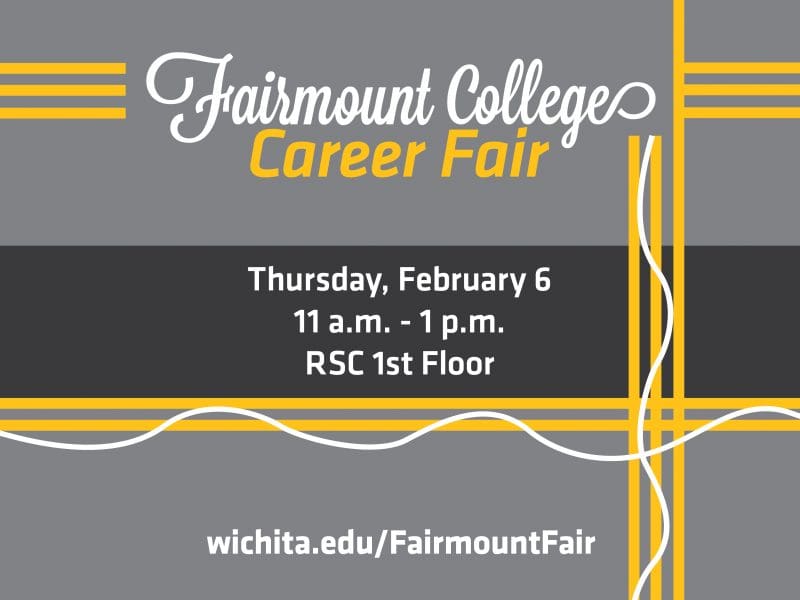 Yellow and grey graphic that says, "Fairmount College Career Fair, Thursday, February 6 from 11 a.m. - 1 p.m., 1st floor of the RSC, wichita.edu/FairmountFair".