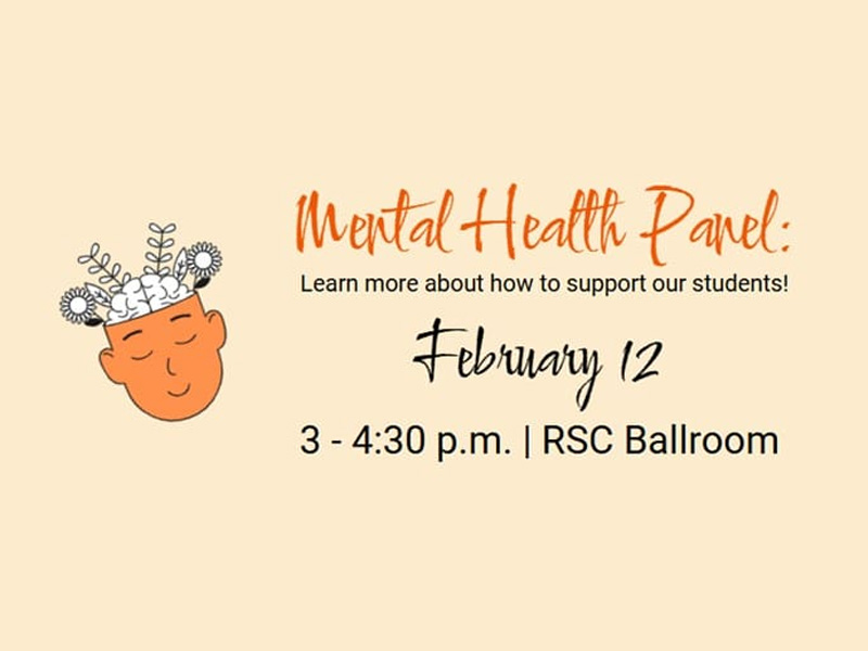 Mental Health Panel: Learn more about how to support our students. Feb. 12, 3 - 4 :30 p.m., RSC Ballroom.