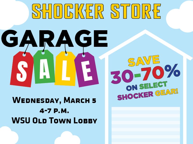 Shocker Store. Garage Sale. Wednesday, March 5. 4-7 p.m. WSU Old Town Lobby. Save 30-70% on select Shocker gear!