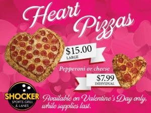 Heart Pizzas. $15.00 large, $7.99 individual. Pepperoni or cheese. Available on Valentine's Day only, while supplies last.