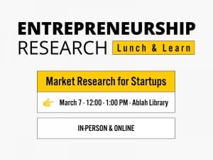 Entrepreneurship Research Lunch & Learn Market Research for Startups March 7 · 12:00 - 1:00 PM · Ablah Library In-Person & Online
