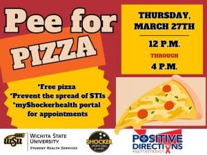 Pee for Pizza Wednesday, February 5th from 12 - 4pm. Free Pizza, Prevent the spread of STIs, go to the myShockerhealth portal to schedule an appointment. Decorative pizza slice images and sponsor logs of Student Health, Positive Directions, and Shocker Sport Grill and Lanes