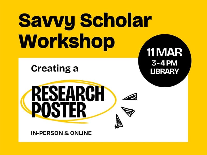 Savvy Scholar Workshop 3 - 4 PM Library In-Person & Online Mar 11 Creating a Research Poster