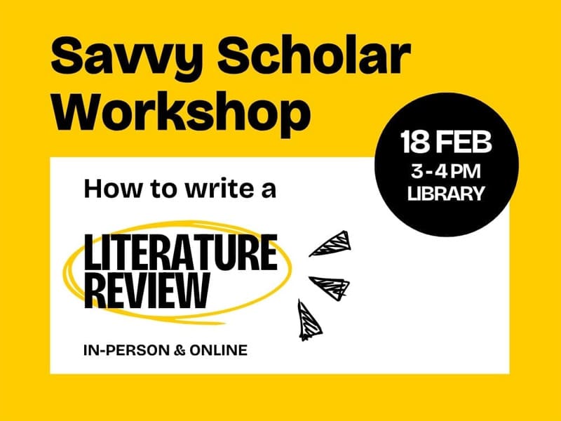 Savvy Scholar Workshop 3 - 4 PM Library In-Person & Online 18 Feb How to write a literature review