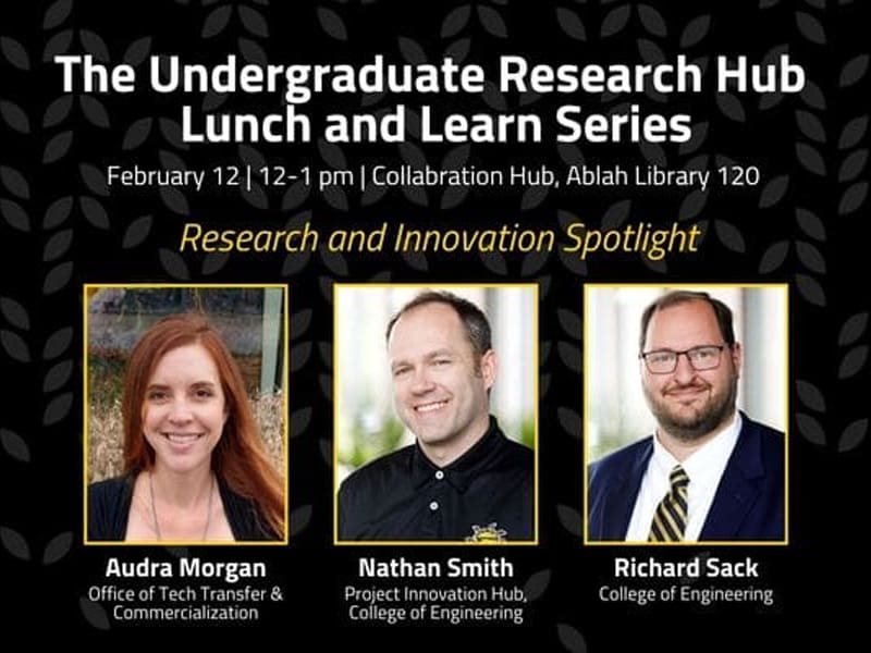 The Undergraduate Research Hub, Lunch and Learn Series, February 12, 12 - 1 pm, Collaboration Hub, Ablah Library 120, Research and Innovation Spotlight, Audra Morgan, Office of Tech Transfer & Commercialization, Nathan Smith, Project Innovation Hub, College of Engineering, Richard Sack, College of Engineering