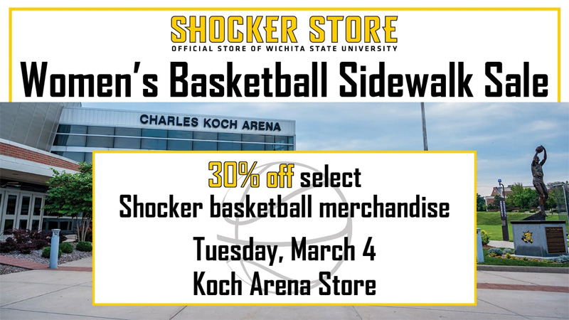 Shocker Store. Women's Basketball Sidewalk Sale. 30% off select Shocker basketball merchandise. Tuesday, March 4. Koch Arena Store