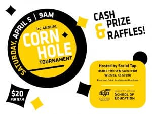 Saturday April, 5th 9AM ,Third Annual Corn Hole Tournament, Cash Prize & Raffles, Hosted by Social Tap 4510 E 19th St N Suite #101 Wichita, KS 67208, Food and Drinks available for purchase. School of Education