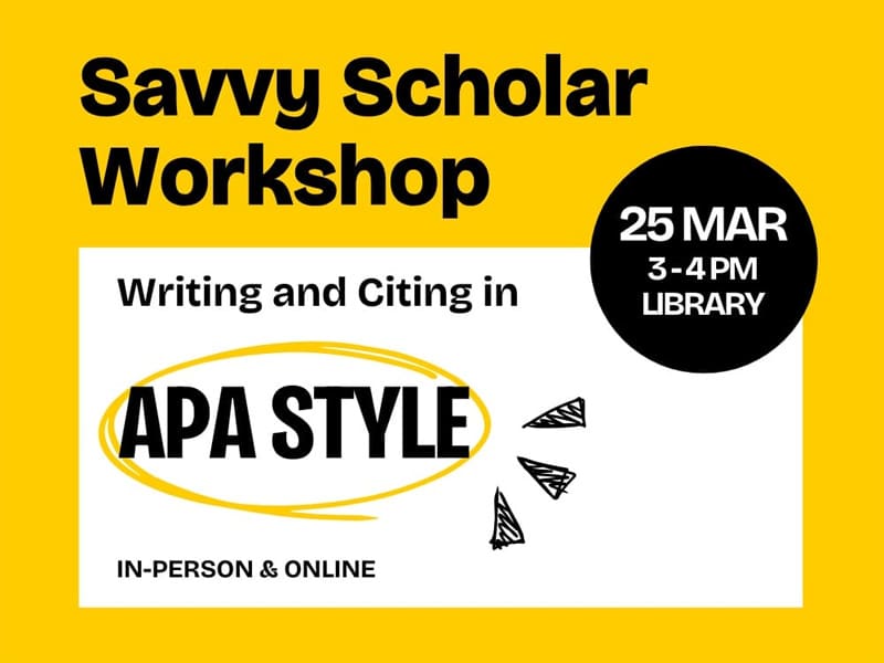 Savvy Scholar Workshop 3 - 4 PM Library In-Person & Online Mar 25 Writing and Citing in APA Style