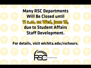 Many RSC Departments will be closed until 11 a.m. on Wed, June 18, due to Student Affairs Staff Development. For details, visit wichita.edu/rschours.