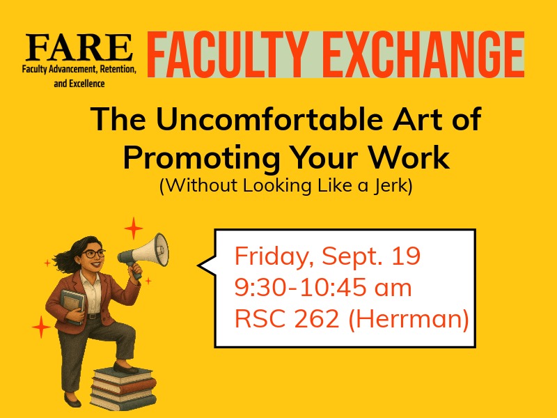 Office of Faculty Advancement, Retention and Excellence Faculty Exchange: The Uncomfortable Art of Promotion Your Work (Without Looking Like a Jerk)