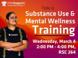 Take a Substance Use and Mental Wellness Training Wednesday, March 4 2pm-4pm RSC 264 #WeSupportU Suspenders4HopeTM