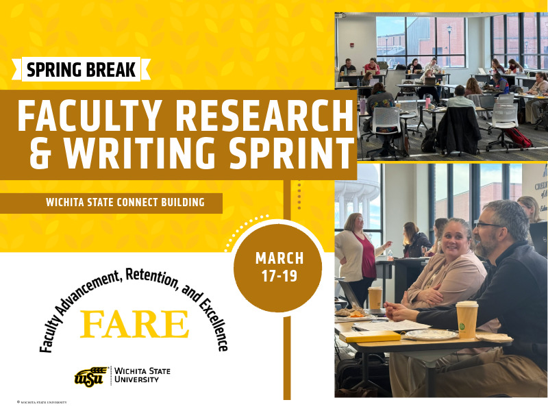 A flyer reads Spring Break Faculty Research & Writing Sprint, Wichita State Connect Building, March 17-19. Sponsored by Faculty Advancement, Retention, and Excellence. Photos show faculty sitting around a room typing on their laptops at their computers and two faculty smiling and talking to one another.