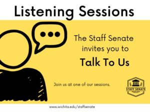 Listening Sessions; The Staff Senate invites you to Talk To Us; Join us at one of our sessions; wichita.edu/staffsenate