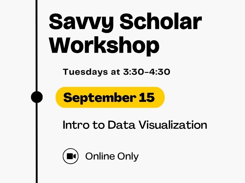 Savvy Scholar Workshop, Tuesdays at 3:30-4:30, September 15, Intro to Data Visualization, Online Only